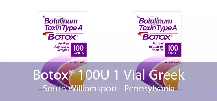 Botox® 100U 1 Vial Greek South Williamsport - Pennsylvania