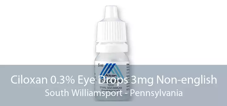 Ciloxan 0.3% Eye Drops 3mg Non-english South Williamsport - Pennsylvania